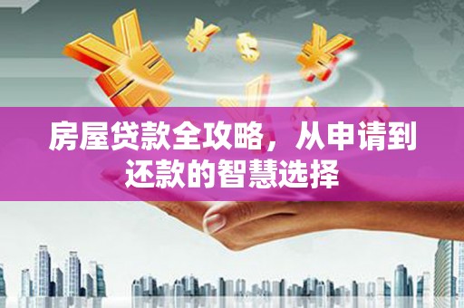 特克斯房屋贷款全攻略，从申请到还款的智慧选择