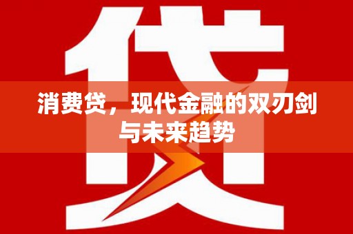 特克斯消费贷，现代金融的双刃剑与未来趋势