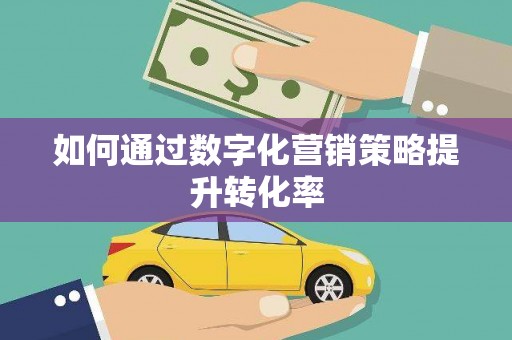 特克斯如何通过数字化营销策略提升转化率