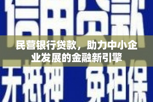 特克斯民营银行贷款，助力中小企业发展的金融新引擎