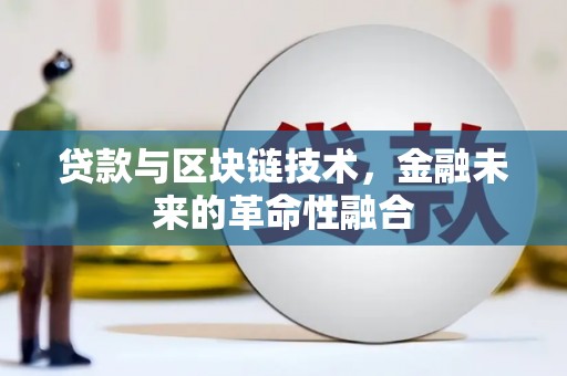 特克斯贷款与区块链技术，金融未来的革命性融合