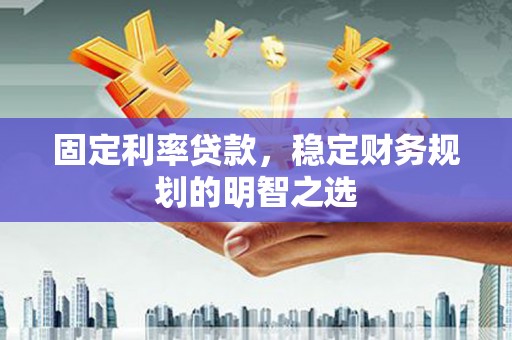 特克斯固定利率贷款，稳定财务规划的明智之选
