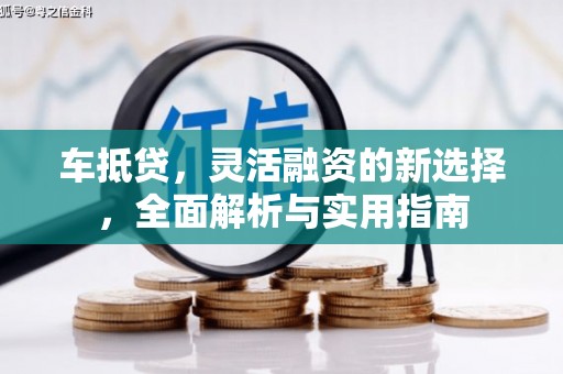 特克斯车抵贷，灵活融资的新选择，全面解析与实用指南