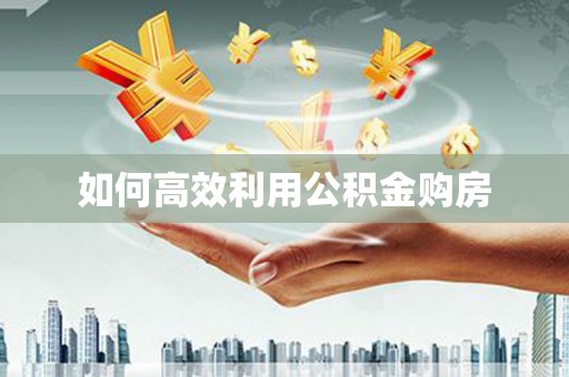 特克斯如何高效利用公积金购房