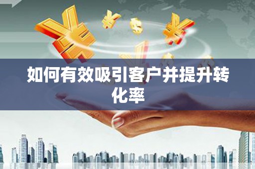 特克斯如何有效吸引客户并提升转化率