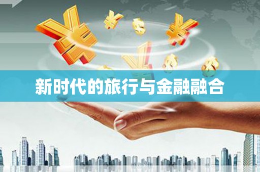 特克斯新时代的旅行与金融融合